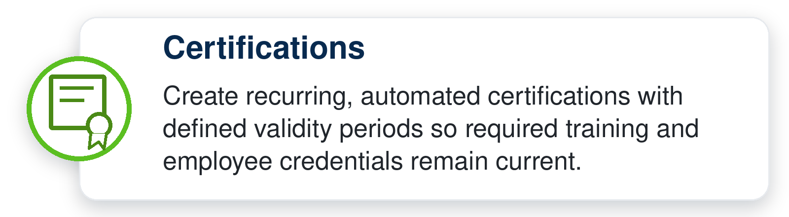 Recurring automated certifications with defined validity periods keep required training and employee credentials current.